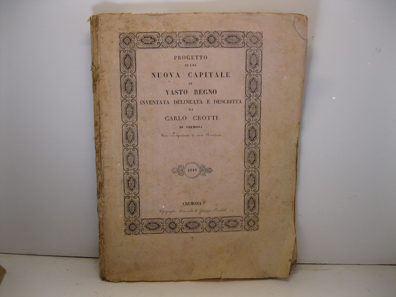 Progetto di una nuova capitale di vasto regno inventata, delineata e descritta da Carlo Crotti di Cremona socio corrispondente di varie accademie
